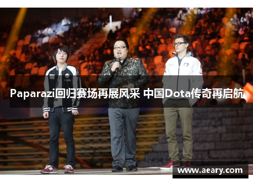 Paparazi回归赛场再展风采 中国Dota传奇再启航