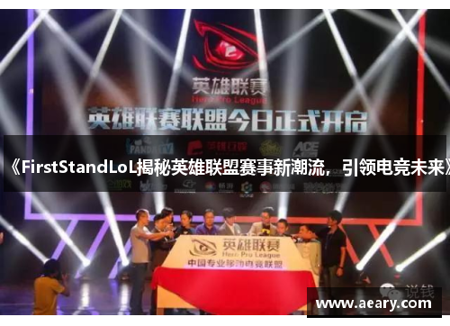 《FirstStandLoL揭秘英雄联盟赛事新潮流，引领电竞未来》